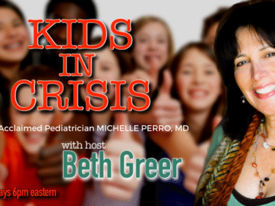 Kids in Crisis Episode 1 by Beth Greer with Guest Acclaimed Pediatrician Michelle Perro, MD