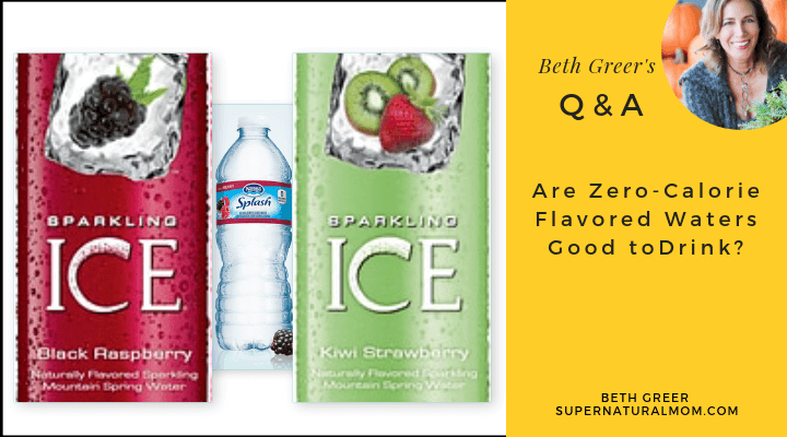 Beth Greer Q&A: Are Zero Calorie Flavored Waters Good to Drink?